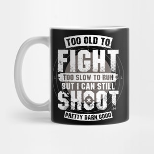 Too Old To Fight Too Slow To Run But I Can Still Shoot Mug